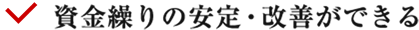 資金繰りの安定・改善ができる